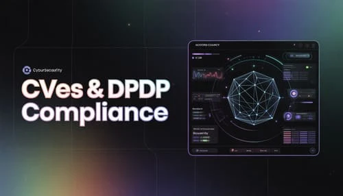 CVEs and DPDP Compliance: Managing Vulnerabilities Effectively (2024â€“2025)
